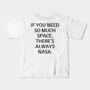 If you need so much space, there’s always NASA. Kids T-Shirt